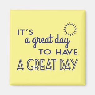 It's A Great Day to Have a Great Day Positive Magnet