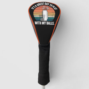 It's A Great Day To Play With My Balls Funny Golf Head Cover