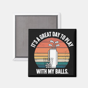 It's A Great Day To Play With My Balls Funny Golf Magnet