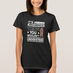 It's a Groundhog thing Woodchuck Marmot Groundhog T-Shirt