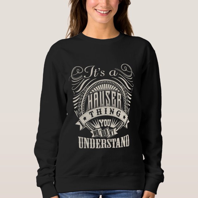 It's A HAUSER Thing You Wouldn't Understand HAUSER Sweatshirt (Front)