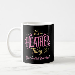 It's a Heather Thing You Wouldn't Understand Coffee Mug
