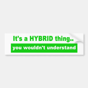 It's a Hybrid Thing Bumper Sticker