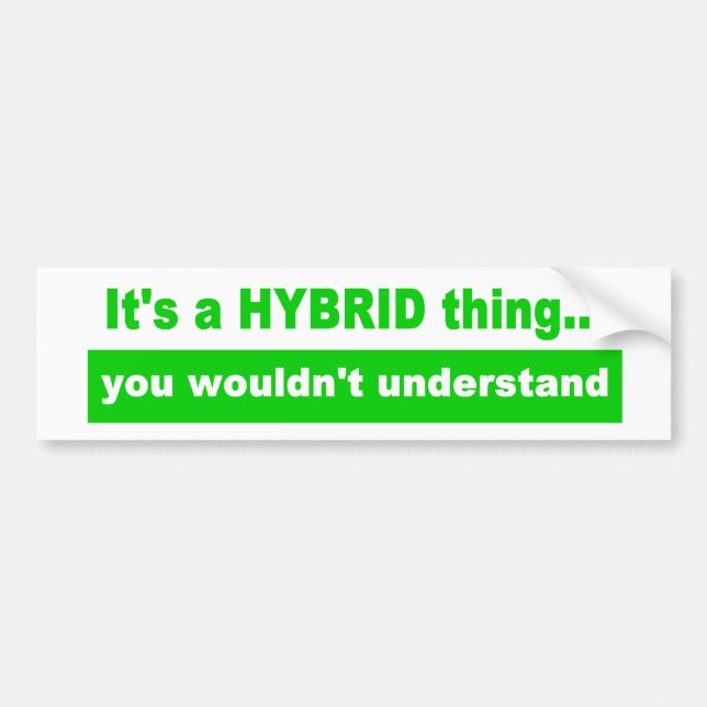 It's a Hybrid Thing Bumper Sticker (Front)