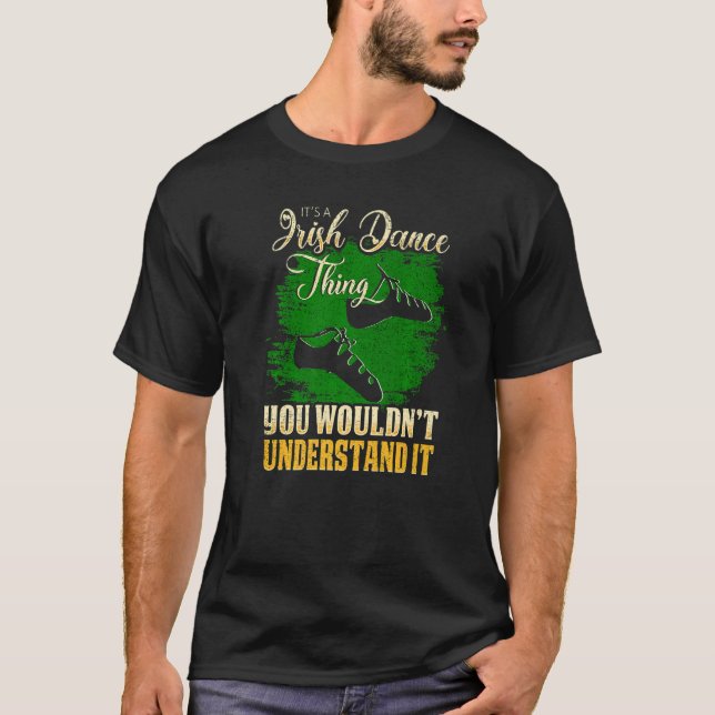 Its A Irish Dance Thing You Wouldnt Understand T-Shirt (Front)