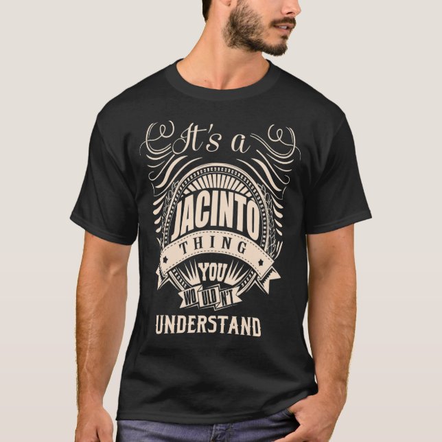 It's a JACINTO thing you wouldn't understand   T-Shirt (Front)