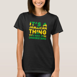 It's a Jamaican Thing Yuh Nah Guh Understand Jamai T-Shirt