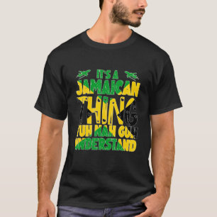 It's A Jamaican Thing Yuh Nah Guh Understand Jamai T-Shirt