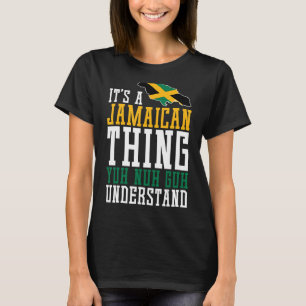 It's a Jamaican Thing Yuh Nah Guh Understand Jamai T-Shirt