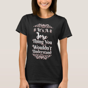 It's A Jose Thing You Wouldn't Understand T-Shirt