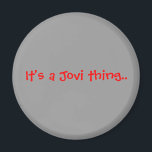 It's a Jovi thing.. Magnet<br><div class="desc">The name says it all!</div>
