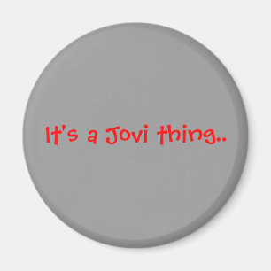 It's a Jovi thing.. Magnet