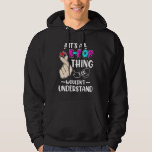 It's A K Pop Thing You Wouldn't Understand Kpop Fa Hoodie
