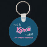 It's a Karen thing you wouldn't understand Key Ring<br><div class="desc">It's a Karen thing you wouldn't understand -first name typography in mixed white and pink font
lettering. 
Pink name in decorative font is framed in 
white and topped with a white crown.</div>