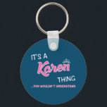It's a Karen thing you wouldn't understand Key Ring<br><div class="desc">It's a Karen thing you wouldn't understand -first name typography in mixed white and pink font
lettering. 
Pink name in decorative font is framed in 
white and topped with a white crown.</div>