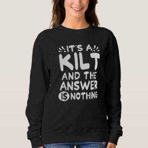 Its A Kilt And The Answer Is Nothing Scottish Kilt Sweatshirt
