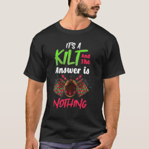 Its a Kilt And The Answer Is Nothing    Scottish T-Shirt