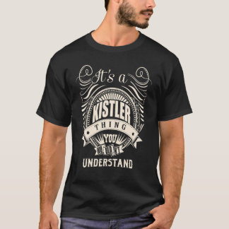 It's a KISTLER thing you wouldn't understand T-Shirt