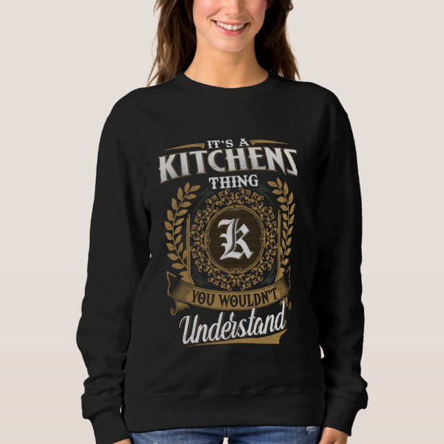 It's A KITCHENS Thing You Wouldn't Understand Name Sweatshirt (Front)