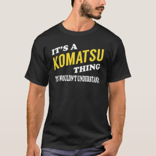 It's a KOMATSU Thing You Wouldn't Understand T-Shirt