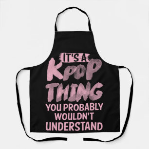 It's A Kpop Thing You Probably Wouldn't Understand Apron