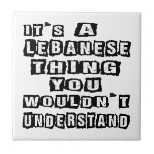 It's a Lebanese thing you wouldn't understand Ceramic Tile
