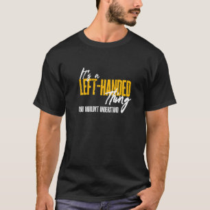 It's a Left handed Thing You Wouldn't Understand P T-Shirt