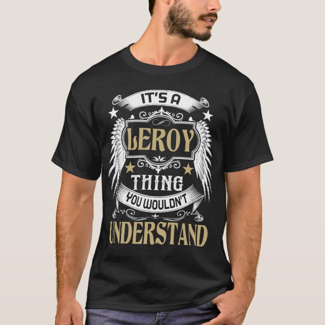 It's A LEROY Thing You Wouldn't Understand Name T-Shirt (Front)