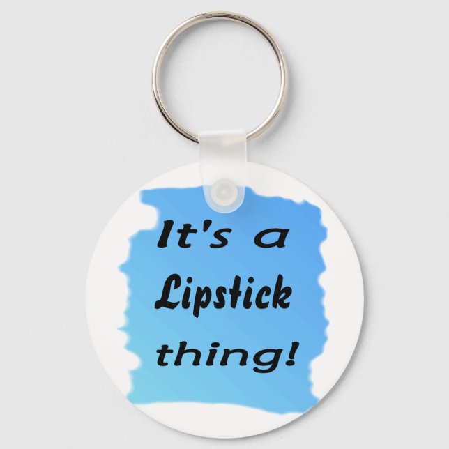 It's a Lipstick  thing! Key Ring (Front)