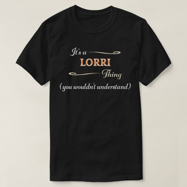 It's a LORRI Thing, You Wouldn't Understand  Name  T-Shirt (Design Front)