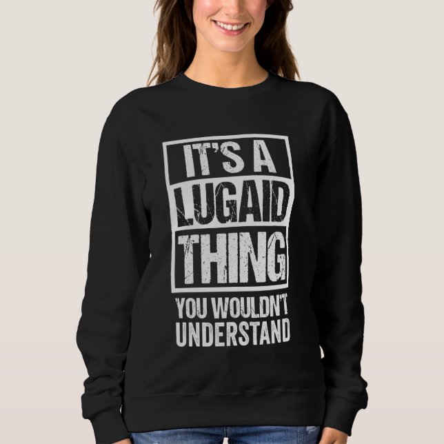 It's A Lugaid Thing You Wouldn't Understand First  Sweatshirt (Front)