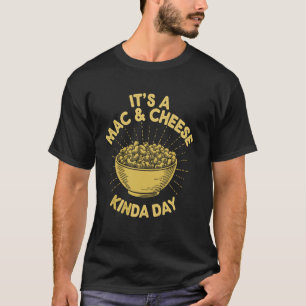 It's A Mac And Cheese Kinda Day T-Shirt
