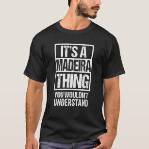 It's A Madeira Thing You Wouldn't Understand Madei T-Shirt