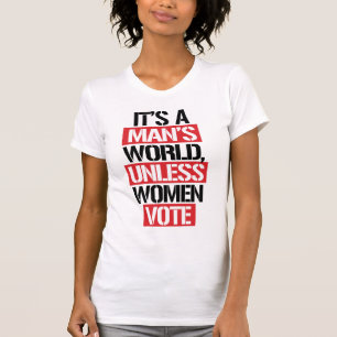 IT'S A MAN'S WORLD UNLESS WOMEN VOTE T-Shirt