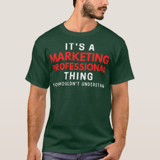 Its A Marketing Professional You Wouldnt Understan T-Shirt