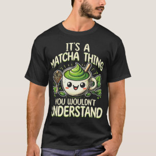 It'S A Matcha Thing T-Shirt