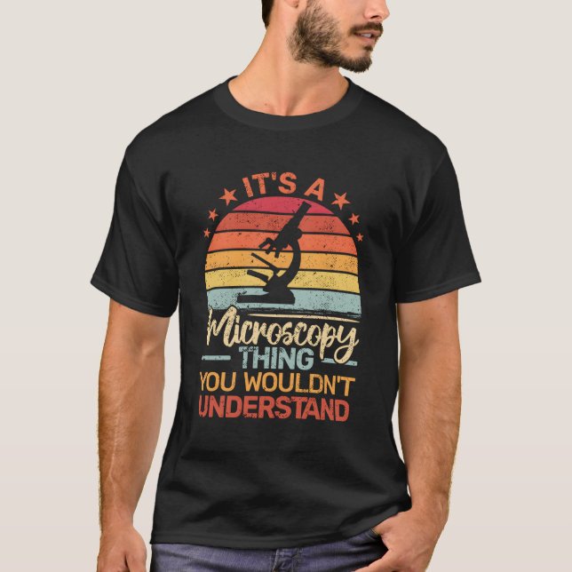 It'S A Microscopy Thing Biologist Microbiologist T-Shirt (Front)