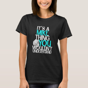 It's A Mike Thing You Wouldn't Understand T-Shirt