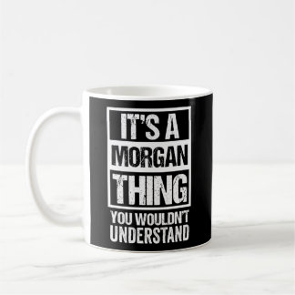 It'S A Morgan Thing You Wouldn'T Understand First  Coffee Mug