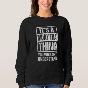 It's A Muay Thai Thing You Wouldn't Understand Fan Sweatshirt