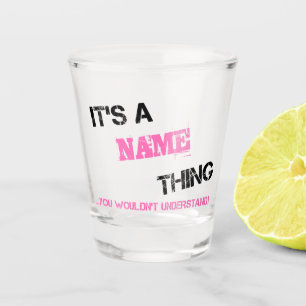 It's a Name thing you wouldn't understand Shot Glass