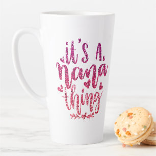 IT'S A NANA THING GLITTER CUSTOM TYPOGRAPHY LATTE MUG