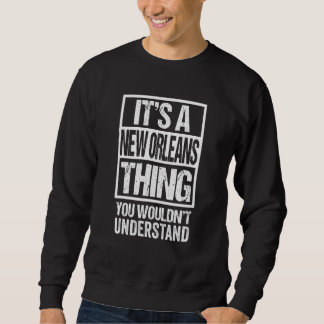 It's A New Orleans Thing You Wouldn't Understand Sweatshirt