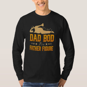 Its A Not Dad Bod Its A Father Figure Beer Drinkin T-Shirt