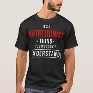 Its a Nutritionist Thing You Wouldnt Understand T-Shirt