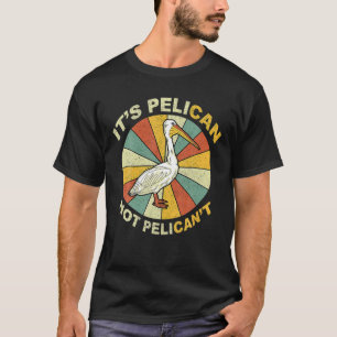 It's A Pelican Not Pelican't Cute Pelican Animals T-Shirt