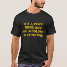 IT'S A PENS THING AND YOU WOULDN'T UNDERSTAND