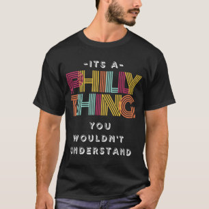 It's A Philly Thing You Wouldn't Understand T-Shirt