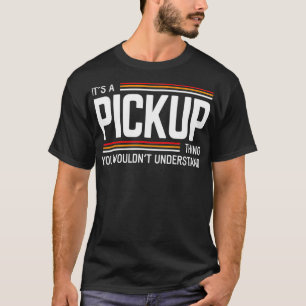 Its A Pickup Thing Funny Lifted Slammed Pickup Tru T-Shirt