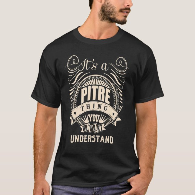 It's a PITRE thing you wouldn't understand T-Shirt (Front)